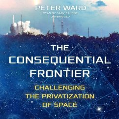 The Consequential Frontier: Challenging the Privatization of Space - Ward, Peter