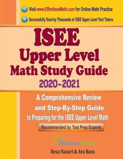 ISEE Upper Level Math Study Guide 2020 - 2021: A Comprehensive Review and Step-By-Step Guide to Preparing for the ISEE Upper Level Math - Ross, Ava; Nazari, Reza