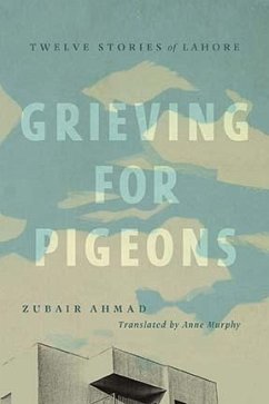 Grieving for Pigeons: Twelve Stories of Lahore - Ahmad, Zubair