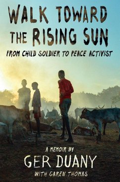 Walk Toward the Rising Sun: From Child Soldier to Ambassador of Peace - Duany, Ger; Thomas, Garen