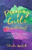 Praying Girls Devotional - 60 Days to Shape Your Heart and Grow Your Faith through Prayer