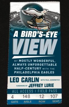 A Bird's-Eye View: My Mostly Wonderful, Always Unforgettable Half-Century with the Philadelphia Eagles - Carlin, Leo; Domowitch, Paul