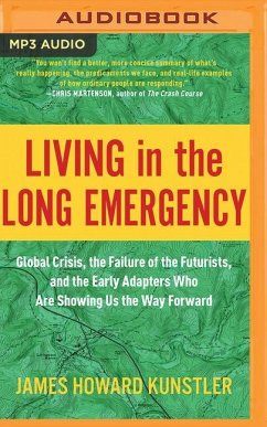 Living in the Long Emergency: Global Crisis, the Failure of the Futurists, and the Early Adapters Who Are Showing Us the Way Forward - Kunstler, James Howard