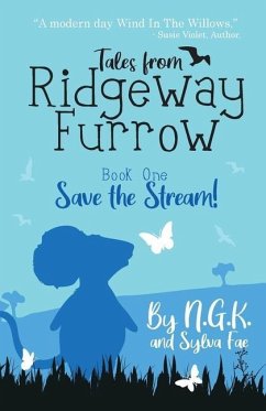 Tales From Ridgeway Furrow: Book 1 - Save The Stream!: A chapter book for 7-10 year olds. - K, Ng; Fae, Sylva