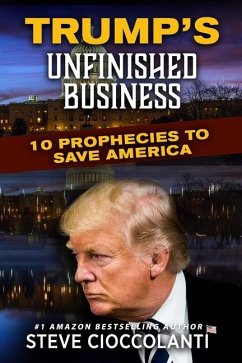 Trump's Unfinished Business: 10 Prophecies to Save America - Cioccolanti, Steve