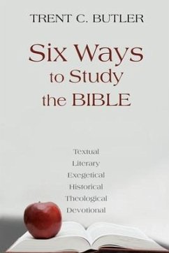 Six Ways to Study the Bible: Textual, Literary, Exegetical, Historical, Theological, Devotionae - Butler, Trent C.