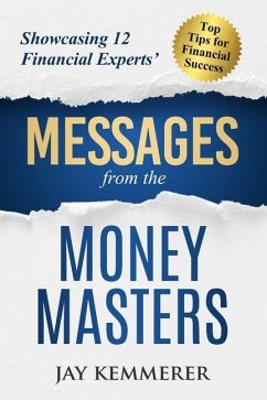 Messages from the Money Masters: Showcasing 12 Financial Experts' Top Tips for Financial Success - Kemmerer, Jay
