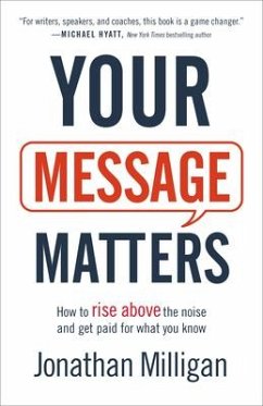 Your Message Matters - How to Rise above the Noise and Get Paid for What You Know - Milligan, Jonathan