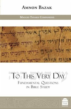 To This Very Day: Fundamental Questions in the Bible Study - Bazak, Amnon