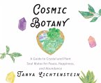 Cosmic Botany: A Guide to Crystal and Plant Soul Mates for Peace, Happiness, and Abundance