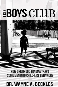 The Boys Club, How Childhood Trauma Traps Some Men into Child-like Behaviors - Beckles, Wayne A.