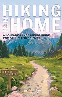 Hiking from Home: A Long-Distance Hiking Guide for Family and Friends - Chauncey, Juliana