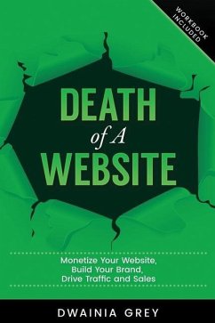 Death of A Website: Monetize Your Website, Build Your Brand, Drive Traffic and Sales - 2nd Edition - Updated for 2020 - Grey, Dwainia