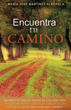 Encuentra TU CAMINO: No dejes tu vida en manos de una adicción, porque sin darte cuenta, tu vida se acaba y la de la gente que te quiere ta - Martínez Alberola, María José