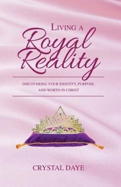 Living a Royal Reality: Discovering Your Identity, Purpose, and Worth in Christ - Daye, Crystal S.