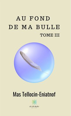 Au fond de ma bulle - Tome III (eBook, ePUB) - Tellocin-Eniatnof, Mas