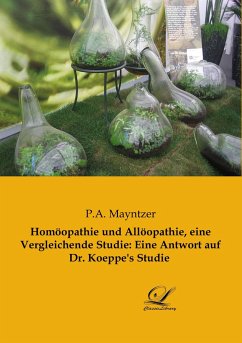 Homöopathie und Allöopathie, eine Vergleichende Studie: Eine Antwort auf Dr. Koeppe's Studie - Mayntzer, P. A.