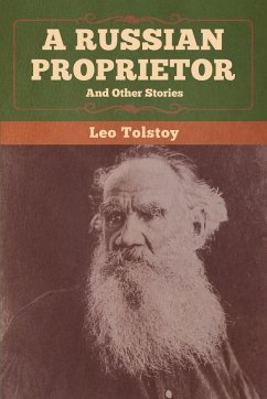 A Russian Proprietor and Other Stories - Tolstoy, Leo