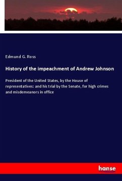 History of the impeachment of Andrew Johnson - Ross, Edmund G.