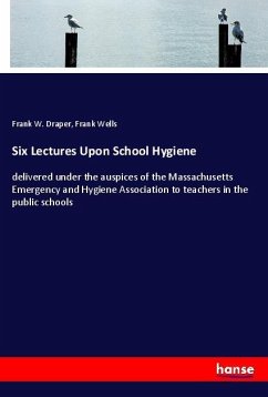 Six Lectures Upon School Hygiene - Draper, Frank W.;Wells, Frank