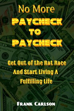 No More Paycheck to Paycheck - Get out of the Rat Race and Start Living a Fulfilling Life! (eBook, ePUB) - Carlson, Frank