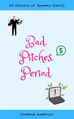 Bad. Pitches. Period. 30 Flavors of Spammy Emails (eBook, ePUB) - Marrouat, Cendrine
