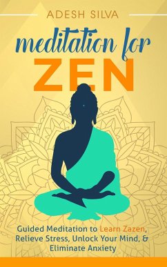 Cover Meditation for Zen: Guided Meditation to Learn Zazen, Relieve Stress, Unlock Your Mind, & Eliminate Anxiety (eBook, ePUB)