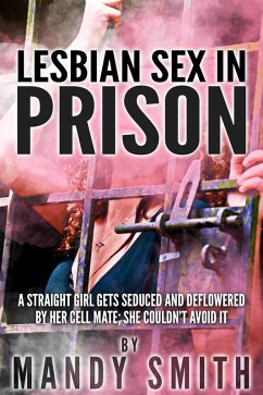 Cover Lesbian Sex in Prison: A Straight Girl Gets Seduced and Deflowered by Her Cell Mate; She Couldn't Avoid it (eBook, ePUB)
