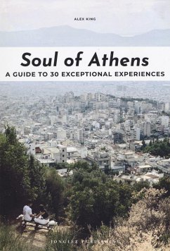 Soul of Athens: A Guide to 30 Exceptional Experiences - King, Alex