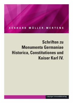 Ausgewählte Schriften in fünf Bänden / Schriften zu Monumenta Germaniae Historica, Constitutiones und Kaiser Karl IV. - Müller-Mertens, Eckhard
