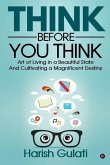 Think Before You Think: Art of Living in a Beautiful State And Cultivating a Magnificent Destiny