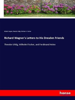 Richard Wagner's Letters to His Dresden Friends - Wagner, Richard;Uhlig, Theodor;Fischer, Christian W.