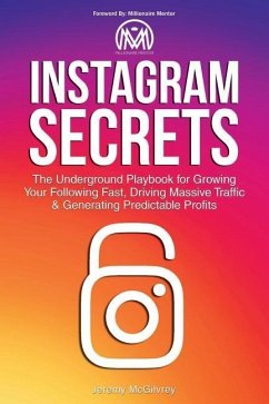 Instagram Secrets: The Underground Playbook for Growing Your Following Fast, Driving Massive Traffic & Generating Predictable Profits - McGilvrey, Jeremy