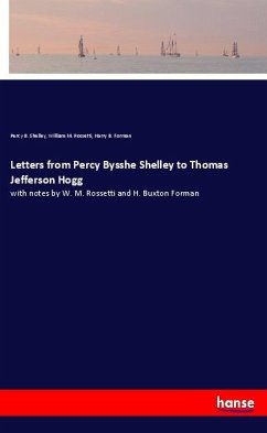 Letters from Percy Bysshe Shelley to Thomas Jefferson Hogg - Shelley, Percy Bysshe;Rossetti, William M.;Forman, Harry B.