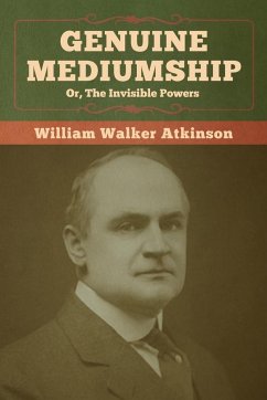Genuine Mediumship; or, The Invisible Powers - Atkinson, William Walker