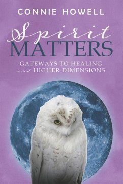 Spirit Matters: Gateways to Healing and Higher Dimensions - Howell, Connie