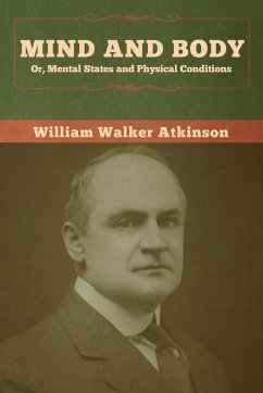 Mind and Body; or, Mental States and Physical Conditions - Atkinson, William Walker