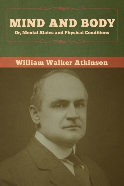 Mind and Body; or, Mental States and Physical Conditions von William Walker  Atkinson - englisches Buch - bücher.de