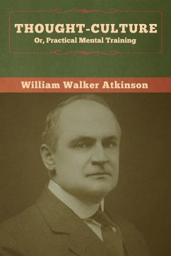 Thought-Culture; Or, Practical Mental Training - Atkinson, William Walker