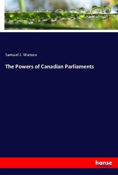 The Powers of Canadian Parliaments - Watson, Samuel J.