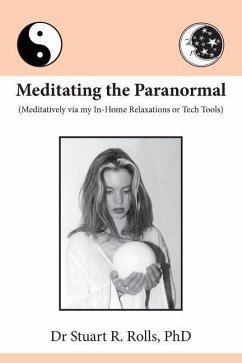 Meditating the Paranormal: Meditatively via my In-Home Relaxations or Tech Tools - Rolls, Stuart R.