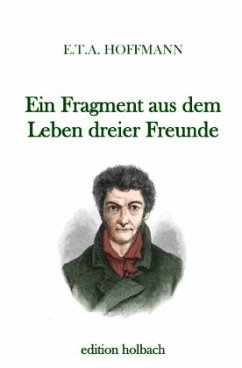 Ein Fragment aus dem Leben dreier Freunde - Hoffmann, E. T. A.