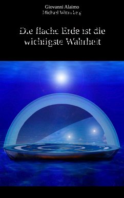 Die flache Erde ist die wichtigste Wahrheit (eBook, ePUB) - Alaimo, Giovanni; Wittenberg, Michael