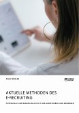 Aktuelle Methoden des E-Recruiting. Potenziale und Risiken aus Sicht der Arbeitgeber und Bewerber (eBook, PDF)