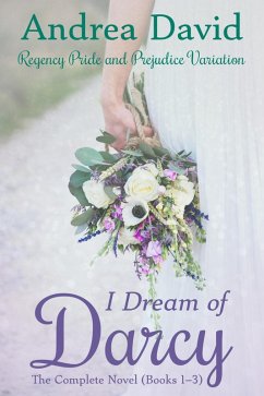 Cover I Dream of Darcy-The Complete Novel: A Regency Pride and Prejudice Variation (My Sweet Darcy) (eBook, ePUB)