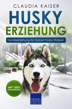 Husky Erziehung: Hundeerziehung für Deinen Husky Welpen (eBook, ePUB) - Kaiser, Claudia