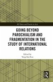 Going beyond Parochialism and Fragmentation in the Study of International Relations (eBook, ePUB) Going beyond Parochialism and Fragmentation in the Study of International Relations (eBook, ePUB)
