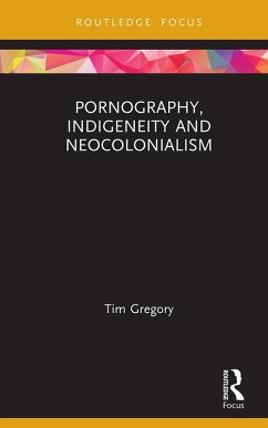 Pornography, Indigeneity and Neocolonialism (eBook, PDF) - Gregory, Tim