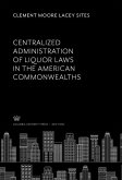 Centralized Administration of Liquor Laws in the American Commonwealths (eBook, PDF)
