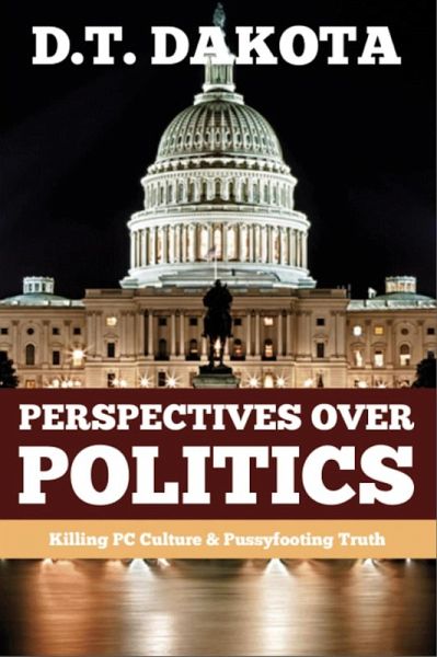 Perspectives Over Politics: Killing PC Culture & Pussyfooting Truth (eBook, ePUB)